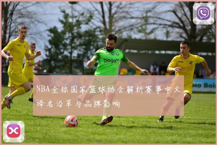 NBA全称国家篮球协会解析赛事中文译名沿革与品牌影响