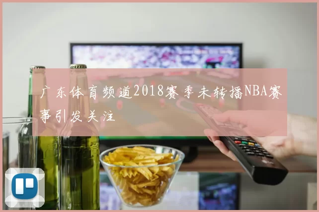 广东体育频道2018赛季未转播NBA赛事引发关注