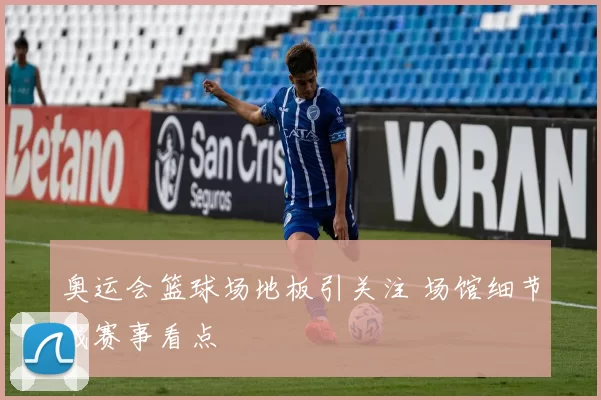 奥运会篮球场地板引关注 场馆细节成赛事看点