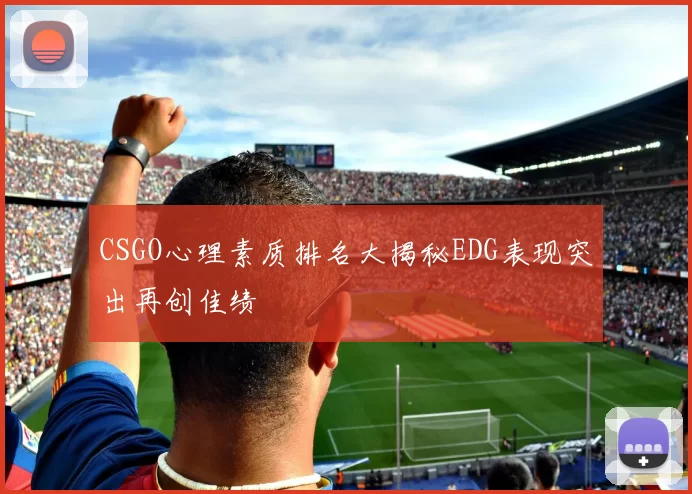 CSGO心理素质排名大揭秘EDG表现突出再创佳绩
