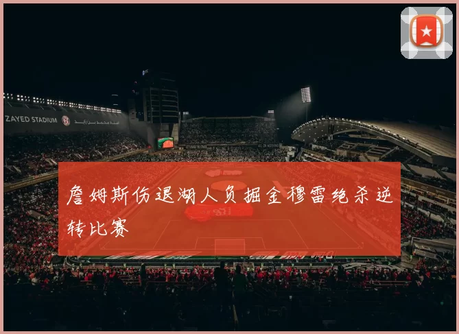 詹姆斯伤退湖人负掘金穆雷绝杀逆转比赛