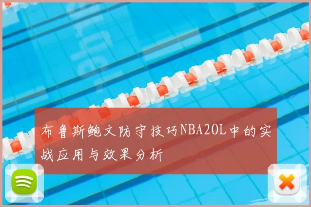 布鲁斯鲍文防守技巧NBA2OL中的实战应用与效果分析
