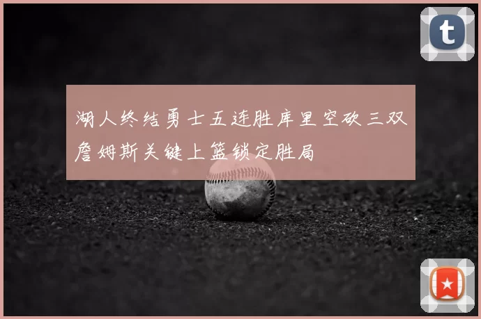 湖人终结勇士五连胜库里空砍三双詹姆斯关键上篮锁定胜局