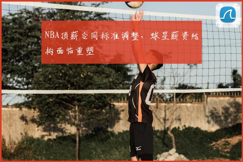 NBA顶薪合同标准调整，球星薪资结构面临重塑