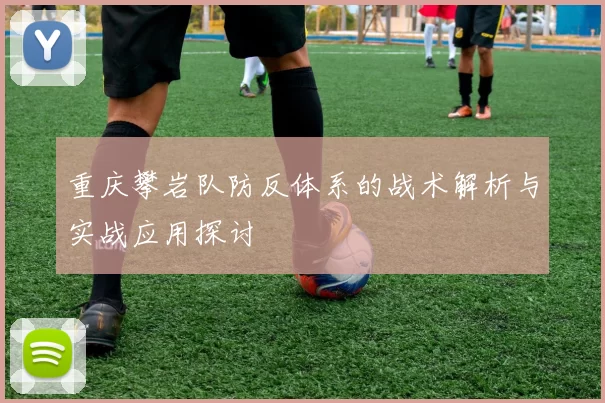 重庆攀岩队防反体系的战术解析与实战应用探讨