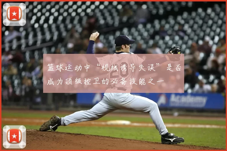 篮球运动中“视线诱导失误”是否成为顶级控卫的必备技能之一