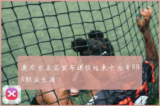 奥尼尔正式宣布退役结束十九年NBA职业生涯