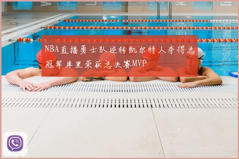 NBA直播勇士队逆转凯尔特人夺得总冠军库里荣获总决赛MVP