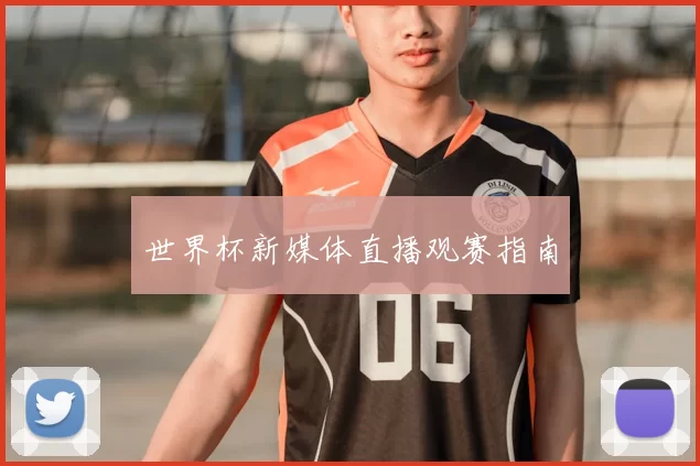 世界杯新媒体直播观赛指南