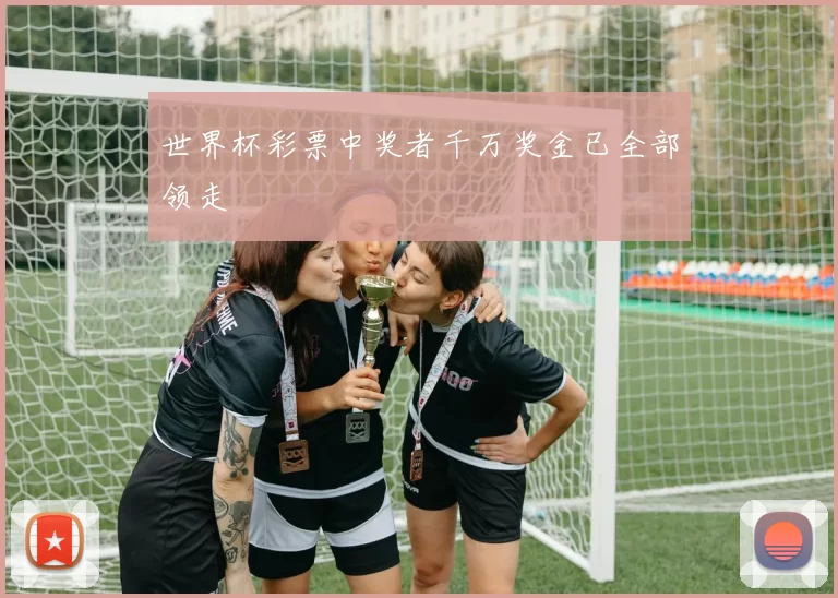 世界杯彩票中奖者千万奖金已全部领走
