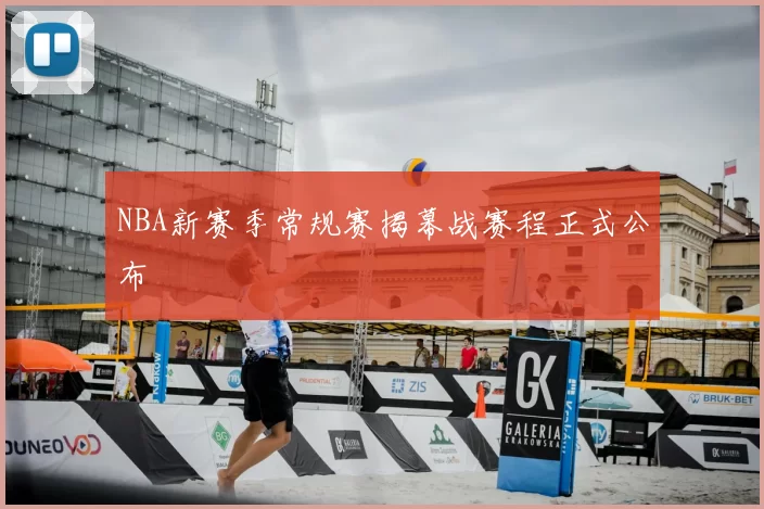 NBA新赛季常规赛揭幕战赛程正式公布