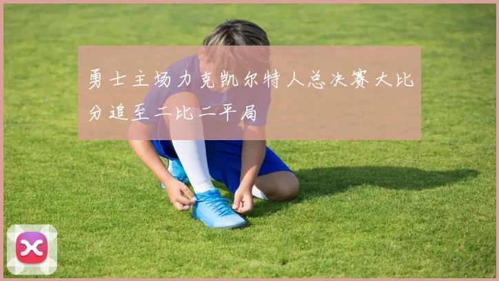 勇士主场力克凯尔特人总决赛大比分追至二比二平局