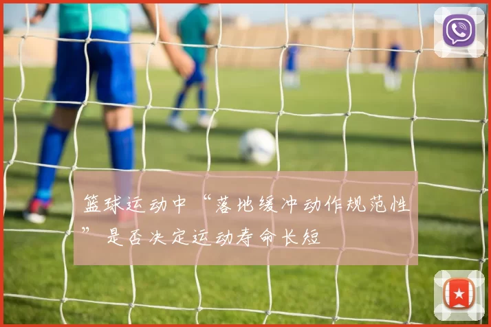 篮球运动中“落地缓冲动作规范性”是否决定运动寿命长短