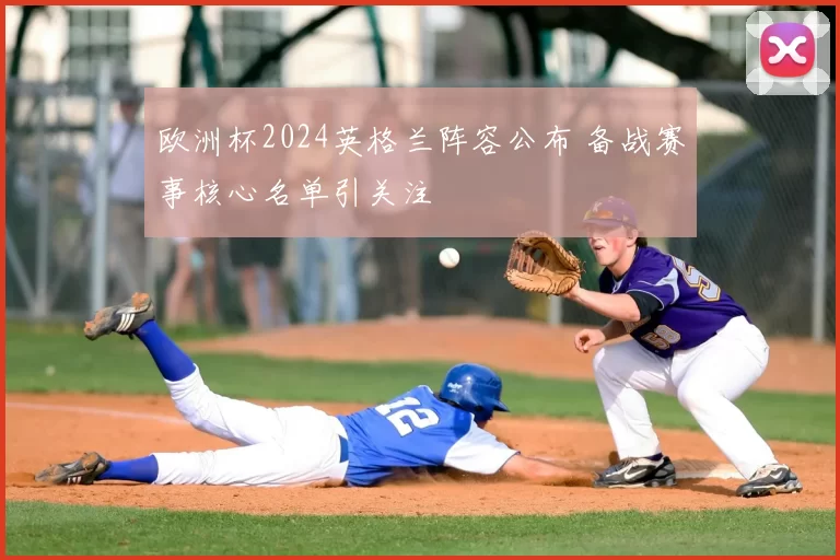 欧洲杯2024英格兰阵容公布 备战赛事核心名单引关注