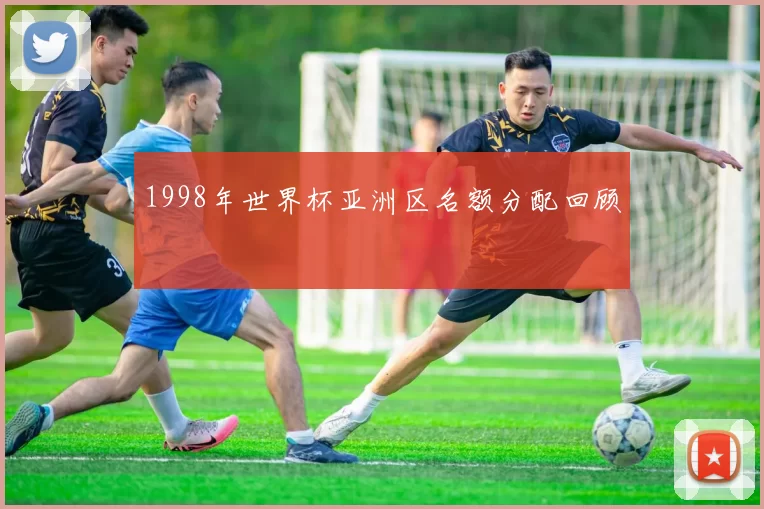 1998年世界杯亚洲区名额分配回顾