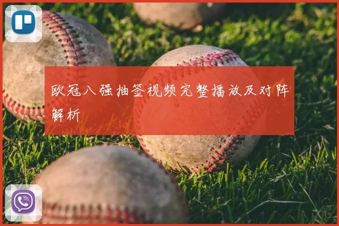 欧冠八强抽签视频完整播放及对阵解析