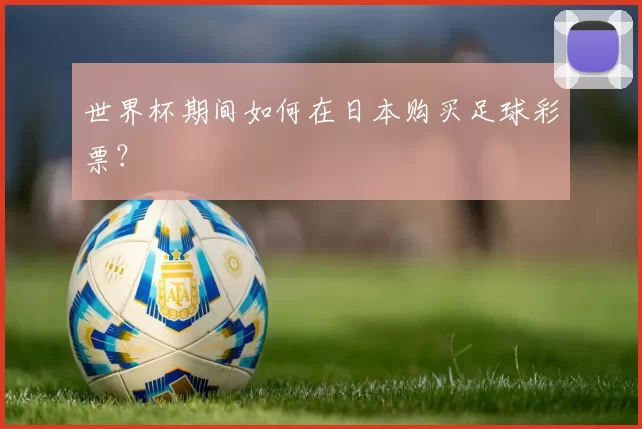 世界杯期间如何在日本购买足球彩票？