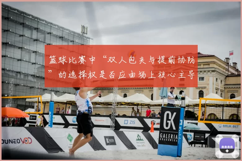 篮球比赛中“双人包夹与提前协防”的选择权是否应由场上核心主导