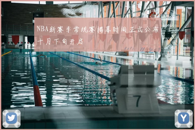 NBA新赛季常规赛揭幕时间正式公布十月下旬开启